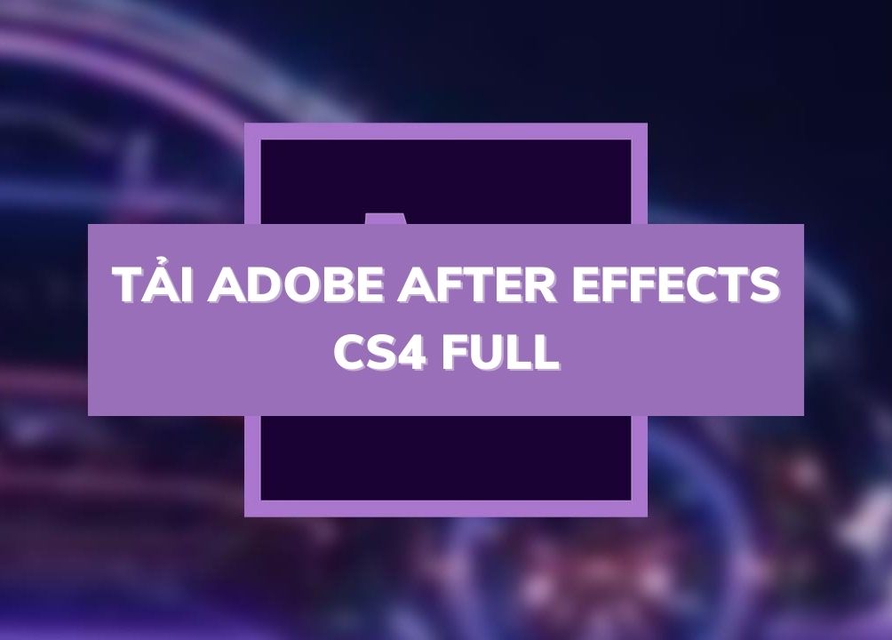 Tải Adobe After Effects CS4 Full + Cài Đặt Chi Tiết (ĐÃ TEST)