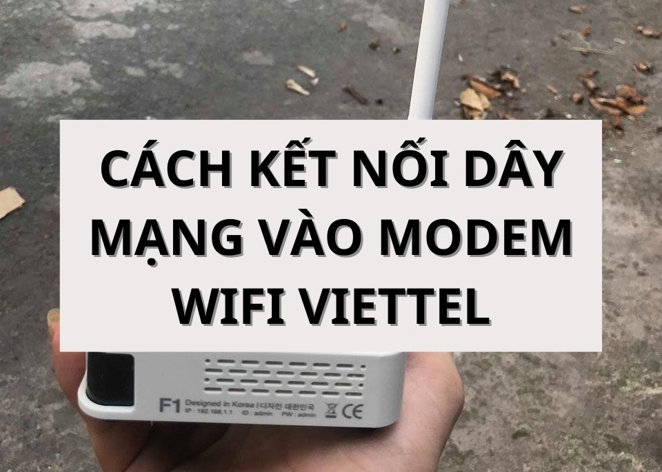 Cách kết nối dây mạng vào Modem Wifi Viettel với 5 bước