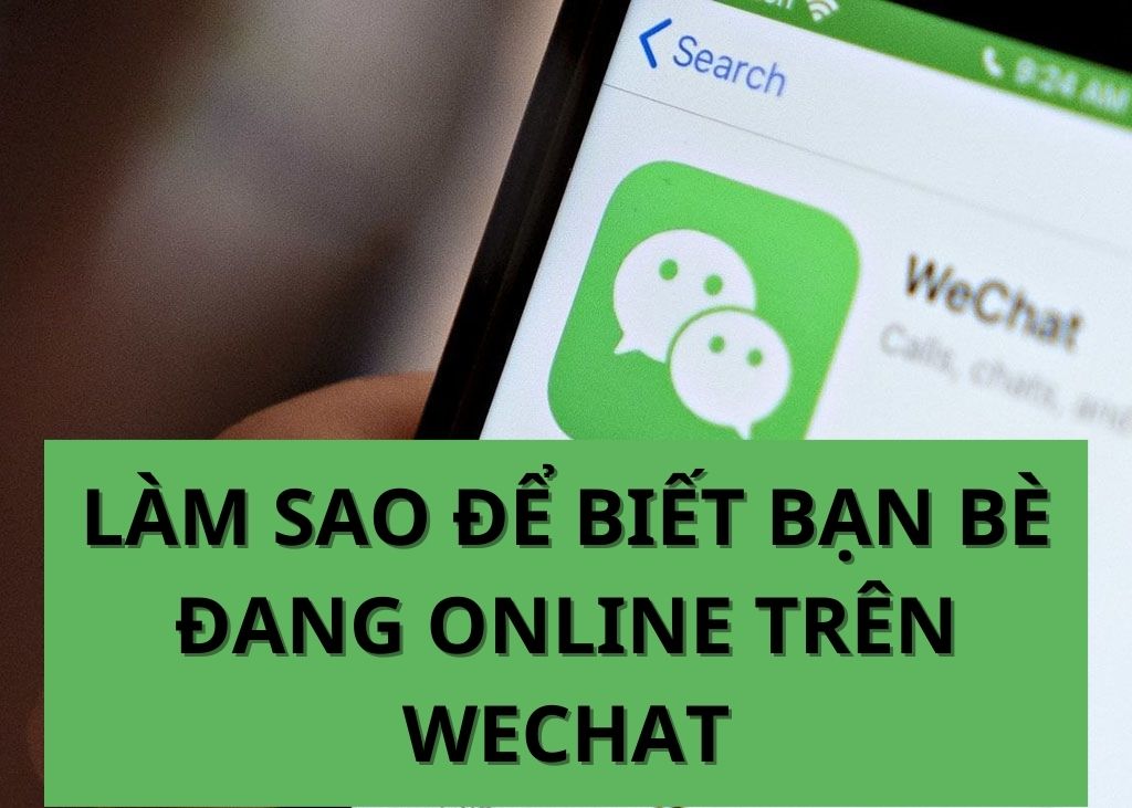 Làm sao để biết bạn bè đang Online trên WeChat? (Giải Đáp)