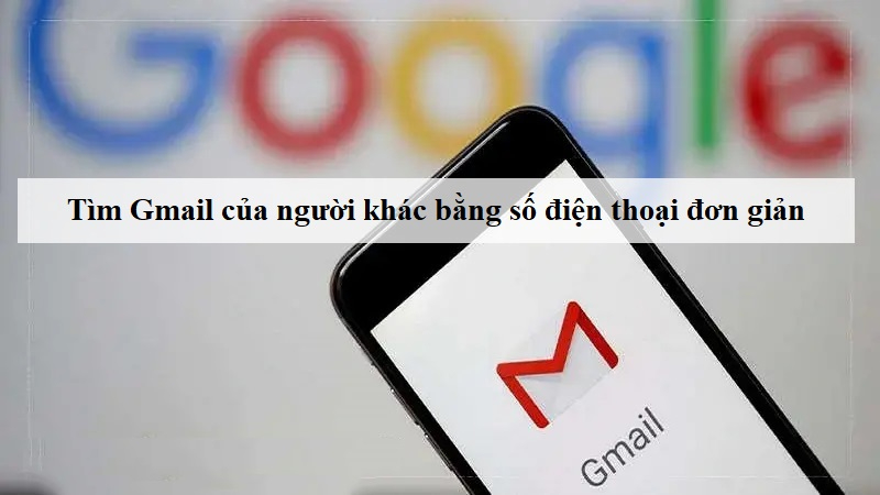 Cách tìm gmail của người khác bằng số điện thoại