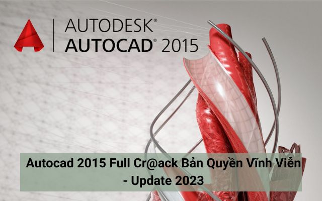Autocad 2015 Full Cr@ack Bản Quyền Vĩnh Viễn - Update 2023