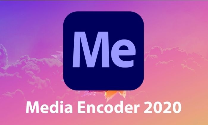 Phần mềm Adobe Media Encoder CC 2020 là như thế nào?